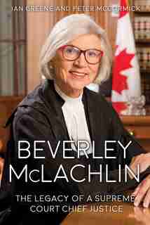 Beverley McLachlin: The Legacy of a Supreme Court Chief Justice by Ian Greene
