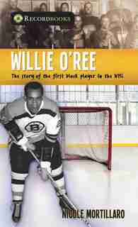 Willie O'ree: The Story Of The First Black Player In The Nhl by Nicole Mortillaro