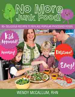 No More Junk Food!: 80+ delicious recipes to replace popular processed foods by Wendy McCallum