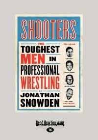 Shooters: The Toughest Men In Professional Wrestling (large Print 16pt) by Jonathan Snowden