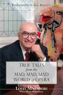 True Tales from the Mad, Mad, Mad World of Opera by Lotfi Mansouri