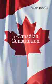 The Canadian Constitution by Adam Dodek