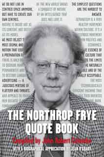 The Northrop Frye Quote Book by Northrop Frye