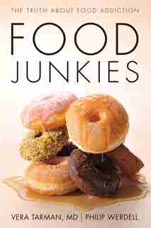 Food Junkies: The Truth About Food Addiction by Vera Tarman