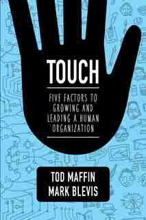TOUCH: Five Factors to Growing and Leading a Human Organization by Tod Maffin