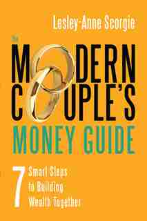 The Modern Couple's Money Guide: 7 Smart Steps to Building Wealth Together by Lesley-anne Scorgie