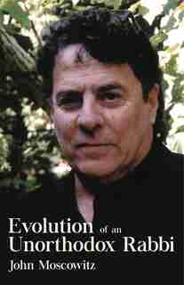 Evolution of an Unorthodox Rabbi by John Moscowitz