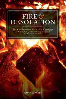 Fire and Desolation: The Revolutionary War's 1778 Campaign as Waged from Quebec and Niagara Against the American Frontie by Gavin K. Watt