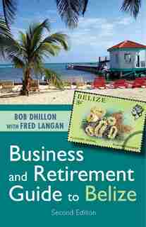 Business and Retirement Guide to Belize by Bob Dhillon
