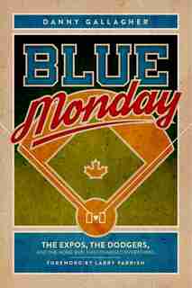 Blue Monday: The Expos, the Dodgers, and the Home Run That Changed Everything by Danny Gallagher
