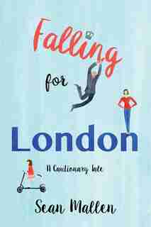 Falling for London: A Cautionary Tale by Sean Mallen
