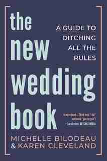 The New Wedding Book: A Guide To Ditching All The Rules by Michelle Bilodeau