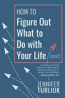 How To Figure Out What To Do With Your Life (next) by Jennifer Turliuk