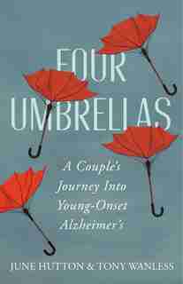 Four Umbrellas: A Couple's Journey Into Young-onset Alzheimer's by June Hutton