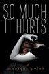 So Much It Hurts