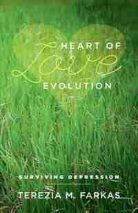 Heart Of Love Evolution: Surviving Depression by Terezia M. Farkas