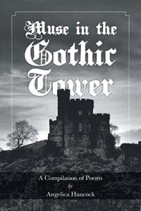 Muse In The Gothic Tower: A Compilation Of Poems by Angelica Hancock