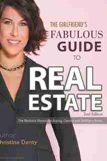 The Girlfriend's Fabulous Guide to Real Estate: The Woman's Manual to Buying, Owning and Selling a Home by Christine Denty