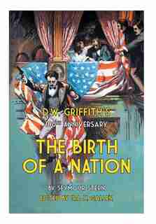 D.W. Griffith's 100th Anniversary the Birth of a Nation by Ira H. Gallen