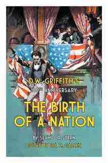 D.W. Griffith's 100th Anniversary the Birth of a Nation by Ira H. Gallen