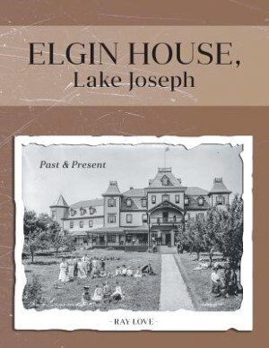 Elgin House, Lake Joseph: Past and Present by Ray Love