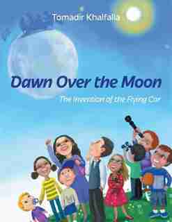 Dawn Over the Moon: The Invention of the Flying Car by Tomadir Khalfalla