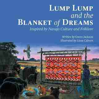 Lump Lump and the Blanket of Dreams: Inspired by Navajo Culture and Folklore by Gwen Jackson