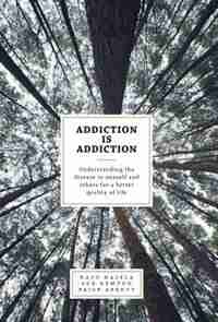 Addiction is Addiction: Understanding the disease in oneself and others for a better quality of life by Raju Hajela