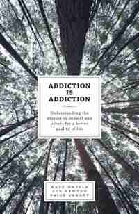 Addiction is Addiction: Understanding the disease in oneself and others for a better quality of life by Raju Hajela