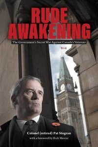 Book Rude Awakening: The Government's Secret War Against Canada's Veterans by Colonel (retired) Pat B. Stogran