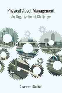 Physical Asset Management: An Organizational Challenge by Dharmen Dhaliah