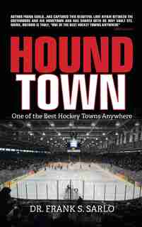 Hound Town: One of the Best Hockey Towns Anywhere by Dr. Frank S. Sarlo