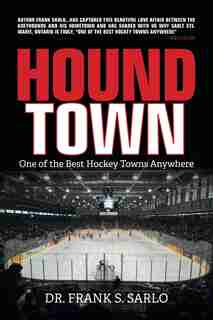 Hound Town: One of the Best Hockey Towns Anywhere by Dr. Frank S. Sarlo