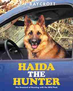 Haida The Hunter: She Dreamed of Running with the Wild Pack by O. J. Baycroft