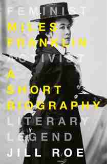 Miles Franklin: A Short Biography by Jill Roe