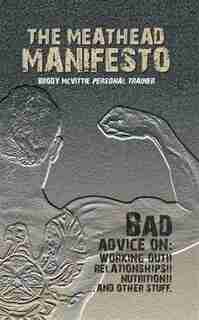 The Meathead Manifesto: Bad Advice On Working Out, Relationships, Nutrition and Other Stuff by Brody Mcvittie