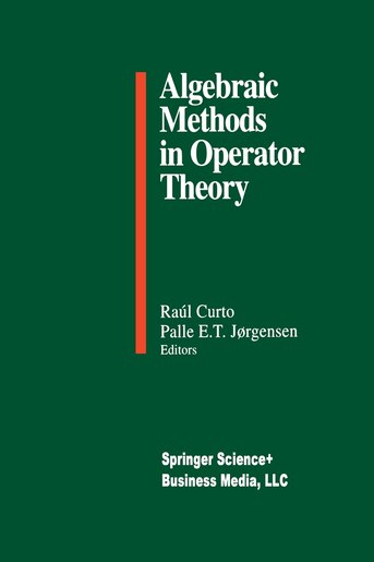 Algebraic Methods in Operator Theory by Raul E. Curto