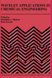 Wavelet Applications in Chemical Engineering by Rodolphe L. Motard