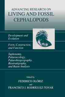 Advancing Research on Living and Fossil Cephalopods: Development And Evolution Form, Construction, And Function Taphonomy, Palaeoecology, Palaeobiogeogr by Federico Olóriz