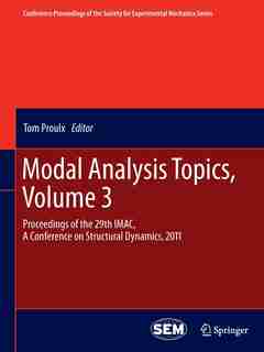 Modal Analysis Topics, Volume 3: Proceedings Of The 29th Imac, A Conference On Structural Dynamics, 2011 by Tom Proulx