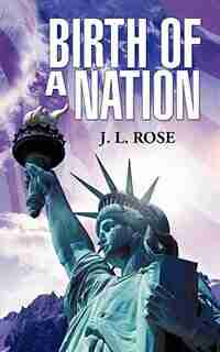 Birth Of A Nation by J. L. Rose