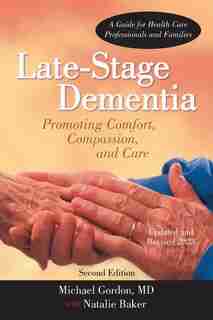 Late-stage Dementia: Promoting Comfort, Compassion, And Care by MD Michael Gordon