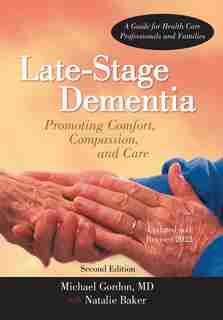 Late-stage Dementia: Promoting Comfort, Compassion, And Care by MD Michael Gordon