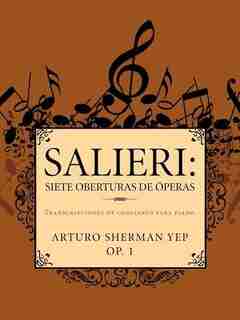 Salieri: Siete Oberturas de Operas: Transcripciones de Concierto Para Piano. by Arturo Sherman Yep