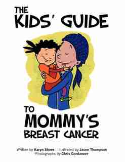 The Kids' Guide To Mommy's Breast Cancer by Karyn Stowe