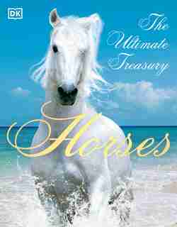 Horses: The Ultimate Treasury by John Woodward