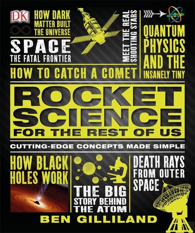 Rocket Science For The Rest Of Us: Cutting-edge Concepts Made Simple by Ben Gilliland
