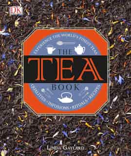 The Tea Book: Experience The World S Finest Teas, Qualities, Infusions, Rituals, Recipes by Linda Gaylard
