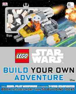 Lego Star Wars: Build Your Own Adventure: With A Rebel Pilot Minifigure And Exclusive Y-wing Starfighter by Dk