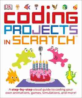 Coding Projects In Scratch: A A Step-by-step Visual Guide To Coding Your Own Animations, Games, Simulations by Jon Woodcock